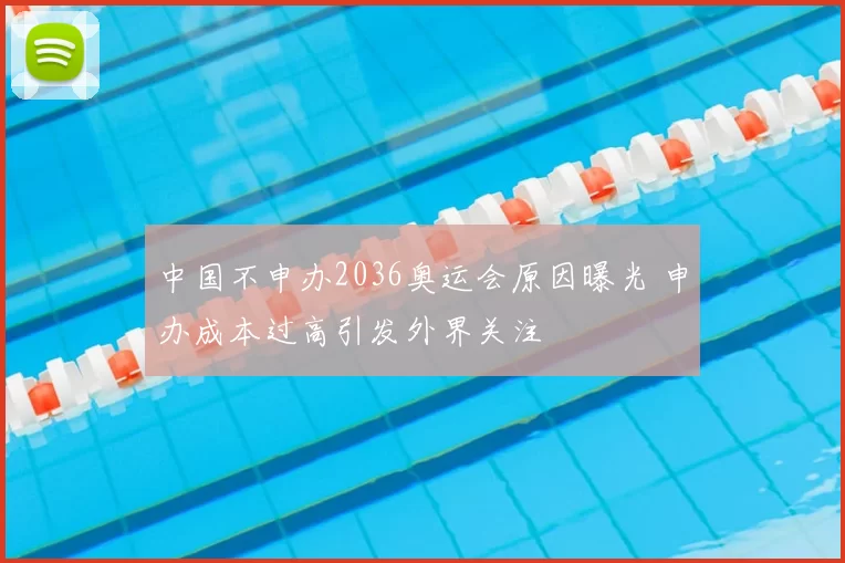 中国不申办2036奥运会原因曝光 申办成本过高引发外界关注
