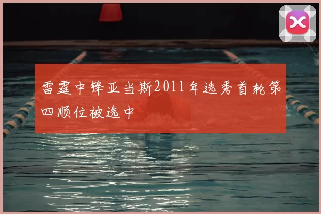 雷霆中锋亚当斯2011年选秀首轮第四顺位被选中